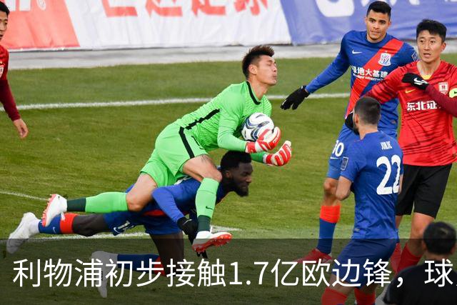 利物浦初步接触1.7亿欧边锋，球员已决意离队